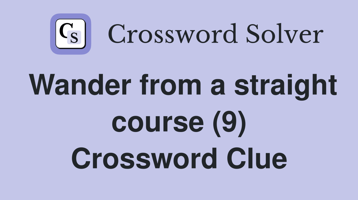 Wander from a straight course (9) Crossword Clue Answers Crossword